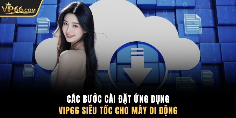 Các bước cài đặt ứng dụng VIP66 siêu tốc cho máy di động