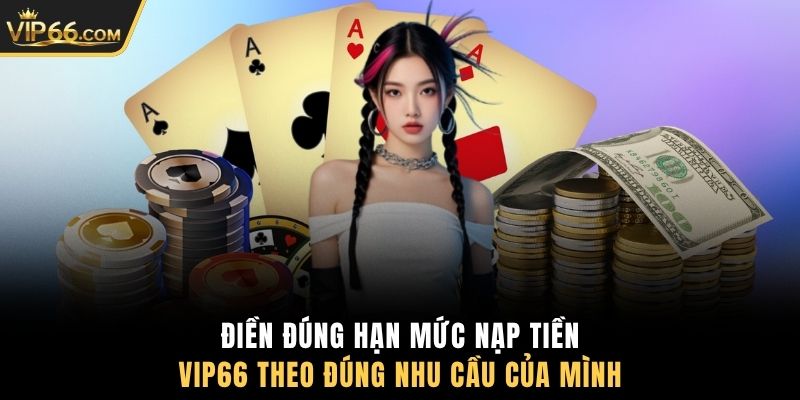 Điền đúng hạn mức nạp tiền VIP66 theo đúng nhu cầu của mình