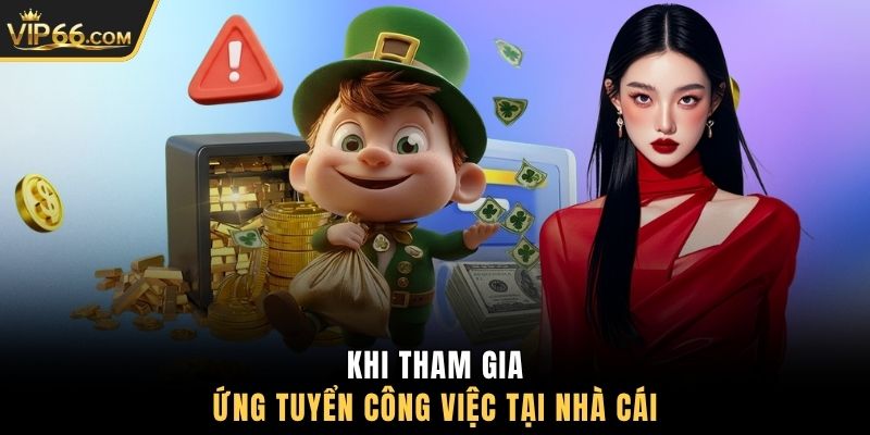 Khi tham gia ứng tuyển công việc tại nhà cái